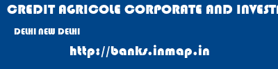 CREDIT AGRICOLE CORPORATE AND INVESTMENT BANK CALYON BANK  DELHI NEW DELHI    banks information 